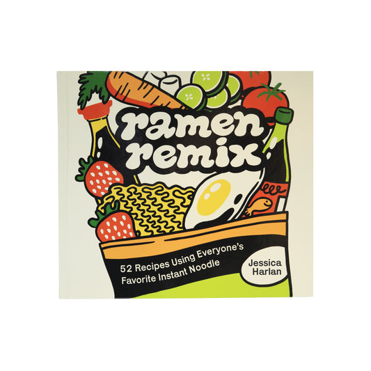 Ramen Remix: 52 Recipes Using Everyone's Favorite Instant Noodle